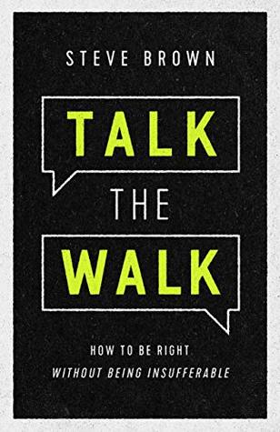 Full Download Talk the Walk: How to Be Right Without Being Insufferable - Steve Brown | ePub