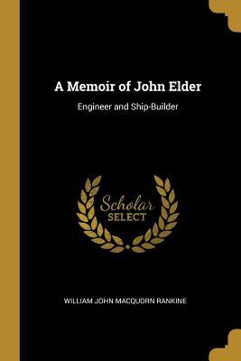 Read A Memoir of John Elder: Engineer and Ship-Builder - William John Macquorn Rankine | ePub