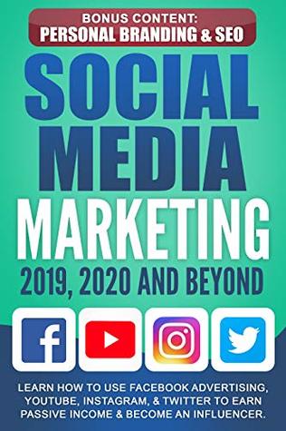 Read Online Social Media Marketing 2019, 2020 and Beyond: Learn How to Use Facebook Advertising, YouTube, Instagram, & Twitter to Earn Passive Income & Become an Influencer,  Bonus Content: Personal Branding & SEO - Adam Lewis | ePub