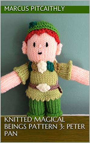 Download Knitted Magical Beings Pattern 3: Peter Pan (Wyrd Knits' Knitted Magical Beings) - Marcus Pitcaithly file in ePub