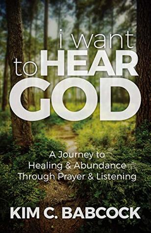 Full Download I Want to Hear God: A Journey to Healing & Abundance Through Prayer & Listening - Kim Babcock | PDF