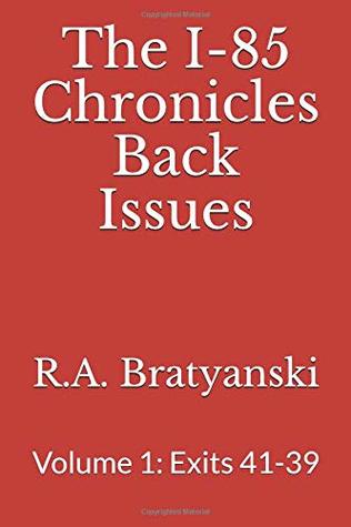 Full Download The I-85 Chronicles Back Issues: Volume 1: Exits 41-39 - R.A. Bratyanski | PDF