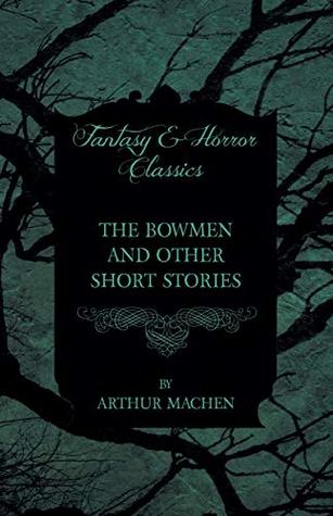 Download The Bowmen - And Other Short Stories by Arthur Machen (Fantasy and Horror Classics) - Arthur Mache | ePub