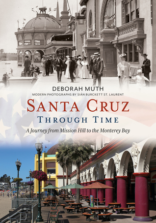 Download Santa Cruz Through Time: A Journey from Mission Hill to the Monterey Bay - Deborah Muth file in ePub