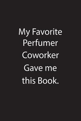 Full Download My Favorite Perfumer Coworker Gave Me This Book.: Blank Lined Notebook Journal Gift Idea - Kowork Publishing file in ePub