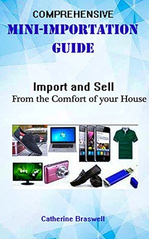 Read Online COMPREHENSIVE MINI-IMPORTATION GUIDE: Import and Sell from the Comfort of your House - Catherine Braswell file in ePub