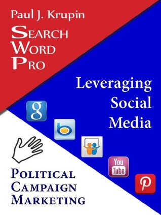 Read Online Political Campaign Marketing Search Word Pro: Leverage Social Media - Paul J. Krupin | PDF