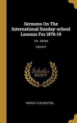 Download Sermons on the International Sunday-School Lessons for 1876-19: 1st - Series; Volume 5 - Monday Club (Boston) | ePub