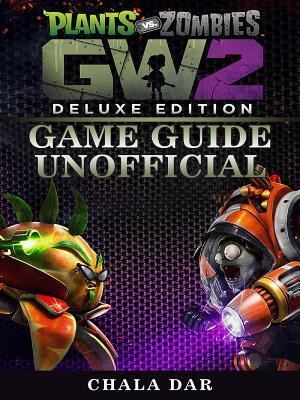 Read Plants Vs Zombies Garden Warfare 2 Deluxe Edition Game Guide Unofficial - Chala Dar file in ePub