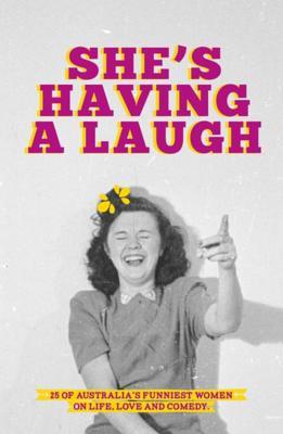 Read Online She's Having a Laugh: 25 of Australia's Funniest Women on Life, Love and Comedy - Affirm Press | PDF