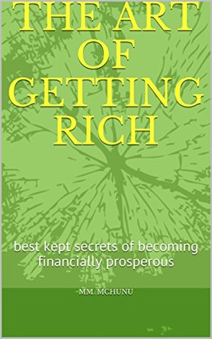 Full Download the art of getting rich: best kept secrets of becoming financially prosperous - mm. mchunu file in PDF