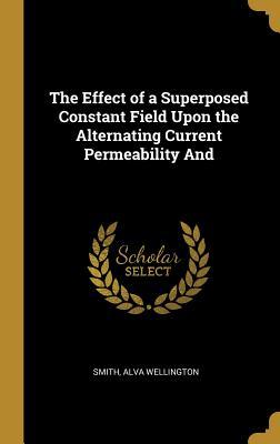 Download The Effect of a Superposed Constant Field Upon the Alternating Current Permeability And - Smith Alva Wellington file in PDF