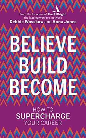 Read Online Believe. Build. Become.: How to Supercharge Your Career - Debbie Wosskow file in ePub