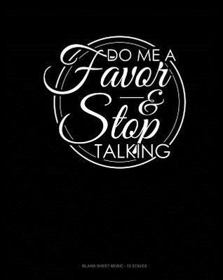 Read Online Do Me A Favor And Stop Talking: Blank Sheet Music - 12 Staves -  | PDF