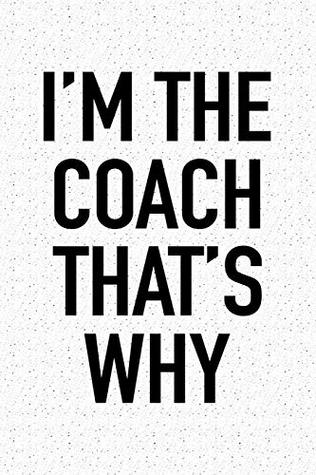 Download I'm The Coach That's Why: A 6x9 Inch Matte Softcover Notebook Journal With 120 Blank Lined Pages And A Funny Sports Cover Slogan -  | ePub