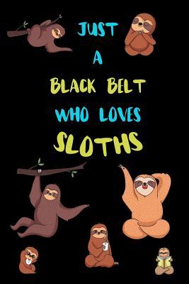 Full Download Just A Black Belt Who Loves Sloths: Funny Blank Lined Notebook Journal Gift Idea For (Lazy) Sloth Spirit Animal Lovers - Bearrrs Publishing | PDF