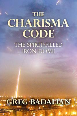 Read Online The Charisma Code: The Spirit-Filled Iron Dome - Greg Badalian file in PDF