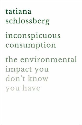 Read Inconspicuous Consumption: The Environmental Impact You Don't Know You Have - Tatiana Schlossberg | PDF