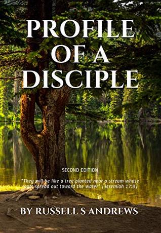 Read Online PROFILE OF A DISCIPLE: SECOND EDITION They will be like a tree planted near a stream whose roots spread out toward the water (Jeremiah 17:8) - Russell S Andrews file in ePub