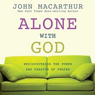 Full Download Alone With God: Rediscovering the Power and Passion of Prayer - John F. MacArthur Jr. file in ePub