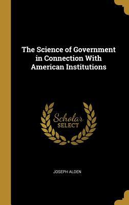 Read The Science of Government in Connection With American Institutions - Joseph Alden | PDF