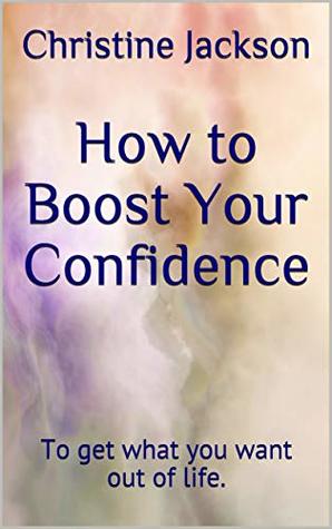 Download How to Boost Your Confidence: To get what you want out of life. - Christine Jackson | PDF