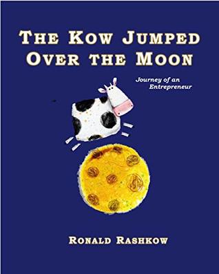 Read Online The Kow Jumped Over the Moon: Journey of an Entrepreneur - Ronald Rashkow | ePub