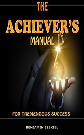 Full Download The Achiever's Manual: For Tremendous Success - Benjamin Ezekiel file in ePub