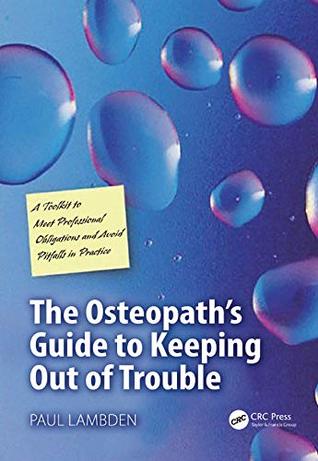 Full Download The Osteopath's Guide to Keeping Out of Trouble: A Toolkit to Meet Professional Obligations and Avoid Pitfalls in Practice - Paul Lambden file in ePub