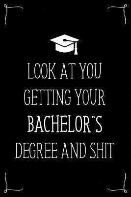 Download Look At You Getting Your Bachelor's Degree And Shit: Funny Blank Notebook for Degree Holder or Graduate - Gwendolyn Barker file in PDF