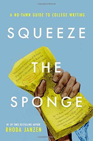 Read Online Squeeze the Sponge: A No-Yawn Guide to College Writing - Rhoda Janzen file in ePub