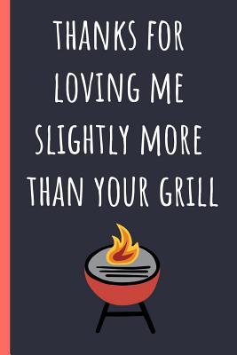 Read Thanks for loving me slightly more than your grill: Notebook, Funny Novelty gift for a great Dad, Mom, Husband or wife (Great alternative to a card) - Chad McDad | PDF