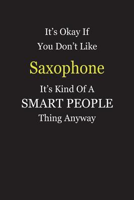 Read Online It's Okay If You Don't Like Saxophone It's Kind Of A Smart People Thing Anyway: Blank Lined Notebook Journal Gift Idea - Smartiyay Publishing | PDF