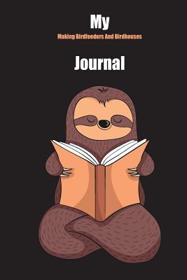 Download My Making Birdfeeders And Birdhouses Journal: With A Cute Sloth Reading, Blank Lined Notebook Journal Gift Idea With Black Background Cover - Slowum Publishing | PDF