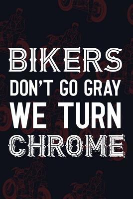 Read Online Bikers Don't Go Gray We Turn Chrome: Blank Lined Notebook ( Biker ) (Black And Bikes) - Paul PayneW P file in ePub