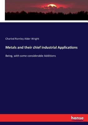 Download Metals and their chief industrial Applications - Charled Romley Alder Wright file in PDF