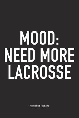 Download Mood: Need More Lacrosse: A 6x9 Inch Matte Softcover Diary Notebook With 120 Blank Lined Pages And A Funny Field Sports Fanatic Cover Slogan - Getthread Lacrosse Journals | PDF