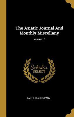 Full Download The Asiatic Journal And Monthly Miscellany; Volume 17 - East India Company file in ePub