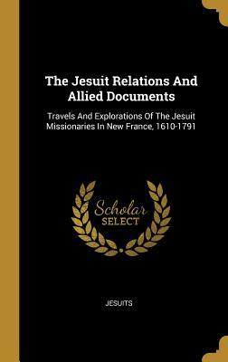 Full Download The Jesuit Relations And Allied Documents: Travels And Explorations Of The Jesuit Missionaries In New France, 1610-1791 - Jesuits | PDF