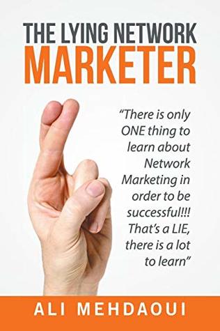 Full Download The Lying Network Marketer: There Is Only One Thing to Learn about Network Marketing in Order to Be Successful!!! That's a Lie, There Is a Lot to Learn - Ali Mehdaoui file in ePub