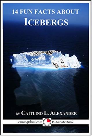 Read Online 14 Fun Facts About Icebergs: A 15-Minute Book (15-Minute Books 1521) - Caitlind Alexander file in PDF