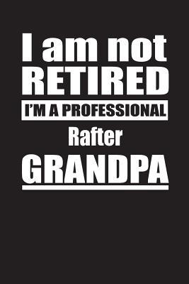 Read I Am Not Retired I'm A Professional Rafter Grandpa: Blank Lined Notebook Journal - Retyre Publishing | PDF