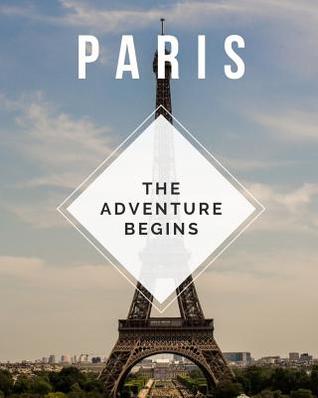 Download Paris - The Adventure Begins: Trip Planner & Travel Journal Notebook To Plan Your Next Vacation In Detail Including Itinerary, Checklists, Calendar, Flight, Hotels & more -  file in ePub