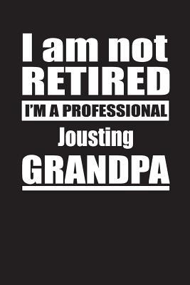 Full Download I Am Not Retired I'm A Professional Jousting Grandpa: Blank Lined Notebook Journal - Retyre Publishing file in ePub