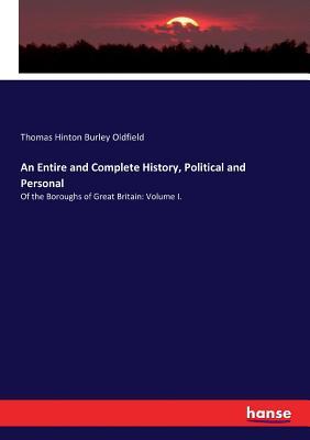 Download An Entire and Complete History, Political and Personal - Thomas Hinton Burley Oldfield file in ePub