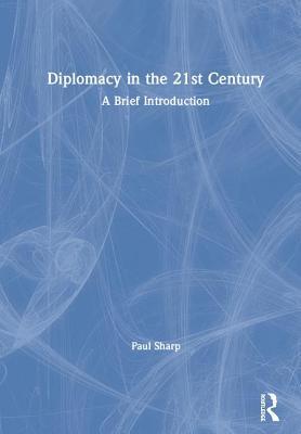 Download Diplomacy in the 21st Century: A Brief Introduction - Paul Sharp file in ePub