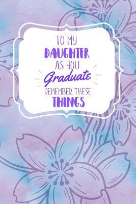 Read Online To My Daughter As You Graduate, Remember These Things: Graduation Gift For Daughter- Lined Blank Notebook Journal -  file in PDF