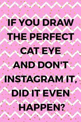 Read Online If You Draw The Perfect Cat Eye And Don't Instagram It, Did It Even Happen?: Blank Lined Notebook Journal Diary Composition Notepad 120 Pages 6x9 Paperback ( Eyeliner ) 4 -  | ePub