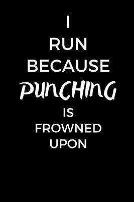 Read I Run Because Punching Is Frowned Upon: Gift Idea for Jogger, Runner & Marathoner, Running Gifts, Running Journal, Running Notebook (6 x 9 Lined Notebook, 120 pages) -  | ePub