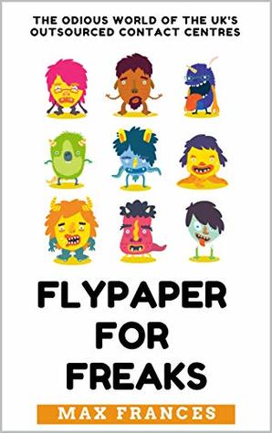 Read Flypaper For Freaks: The odious world of the UK's outsourced contact centres - Max Frances | PDF